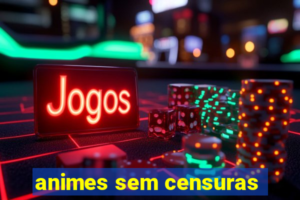 animes sem censuras